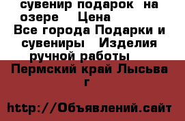 сувенир-подарок “на озере“ › Цена ­ 1 250 - Все города Подарки и сувениры » Изделия ручной работы   . Пермский край,Лысьва г.
